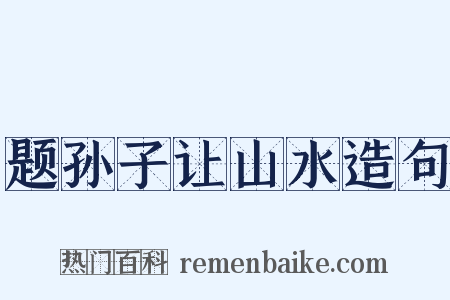 题孙子让山水造句是什么意思的图片